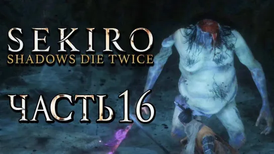 Дмитрий Бэйл SEKIRO_ Shadows Die Twice ● Прохождение #16 ● БИТВА С БЕЗГОЛОВЫМ ВОИНОМ