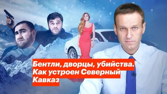 Алексей Навальный Бентли, дворцы, убийства. Как устроен Северный Кавказ