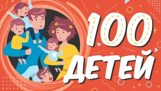 ЧТО, ЕСЛИ у тебя 100 ДЕТЕЙ