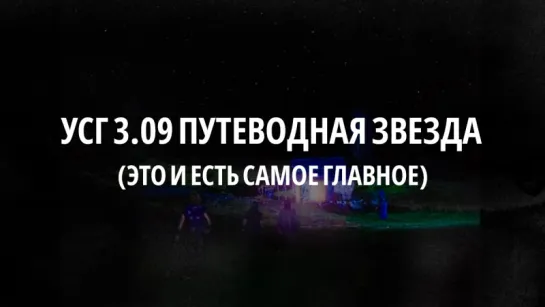 Отрывок из серии УСГ 3.09 Путеводная звезда (это и есть самое главное)