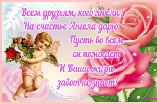 Всем друзьям, кого люблю, На счастье Ангела дарю. Пусть во всём он помогает И ваша жизнь забот не знает!