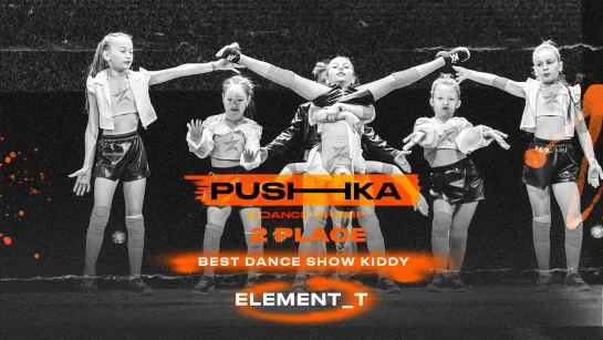 ELEMENT_T | 2 место | BEST DANCE SHOW KIDDY | PUSHKA DANCE CHAMP 2022