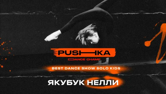 Якубук Нелли | BEST DANCE SHOW SOLO KIDS | PUSHKA DANCE CHAMP 2022