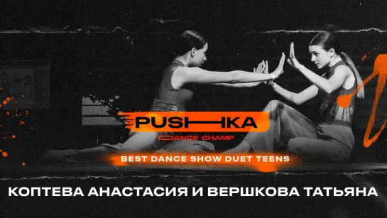 Коптева Анастасия и Вершкова Татьяна | BEST DANCE SHOW DUET TEENS | PUSHKA DANCE CHAMP 2022