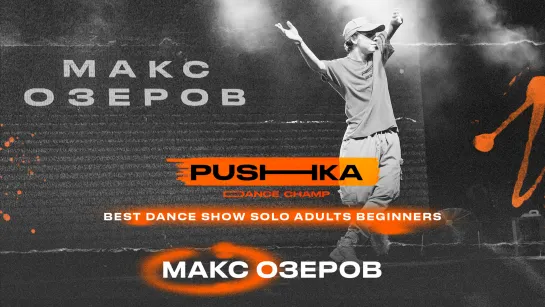 Макс Озеров | BEST DANCE SHOW SOLO ADULTS BEGINNERS | PUSHKA DANCE CHAMP 2022