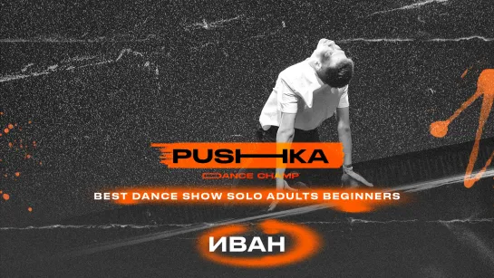 Иван | BEST DANCE SHOW SOLO ADULTS BEGINNERS | PUSHKA DANCE CHAMP 2022