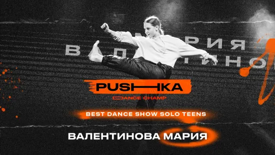 Валентинова Мария | BEST DANCE SHOW SOLO TEENS | PUSHKA DANCE CHAMP 2022