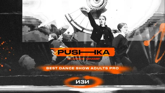 Изи | BEST DANCE SHOW ADULTS PRO | PUSHKA DANCE CHAMP 2022