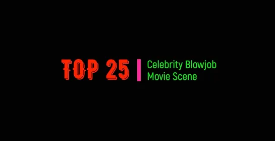 TOP25 - Celebrity Blowjob Movie Scene