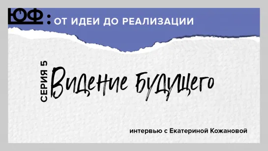 ЮФ. Серия 5. Видение будущего. Екатерина Кожанова. ЮФ-ИНТЕРВЬЮ