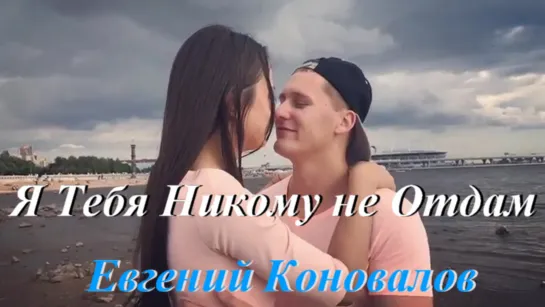 ◄♥►Я ТЕБЯ НИКОМУ НЕ ОТДАМ◄♥► Евгений Коновалов