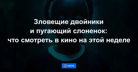 Зловещие двойники и пугающий слоненок: что смотреть в кино на этой неделе