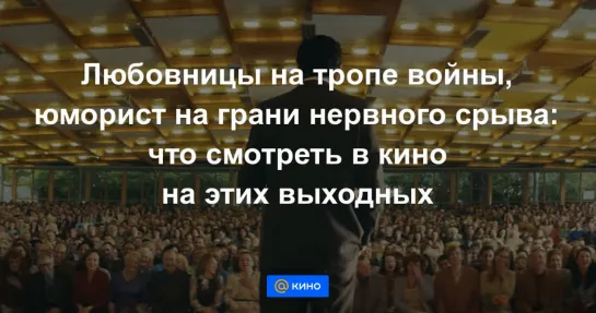 Любовницы на тропе войны, юморист на грани нервного срыва: что смотреть в кино на этих выходных