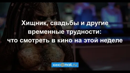 Хищник, свадьбы и другие временные трудности: что смотреть в кино на этой неделе