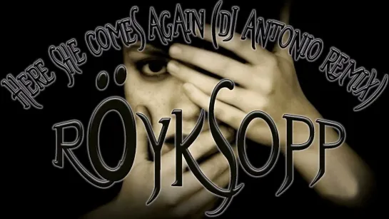 Royksopp ✿◦.¸💖¸.◦✿◦ Here She Comes Again ✿◦.¸💖¸.◦✿◦ and DJ Antonio