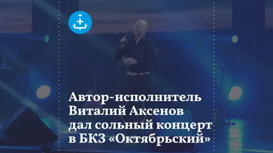 Автор-исполнитель Виталий Аксенов дал сольный концерт в БКЗ «Октябрьский»