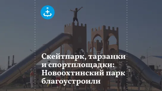 Скейтпарк, тарзанки и спортплощадки: Новоохтинский парк благоустроили