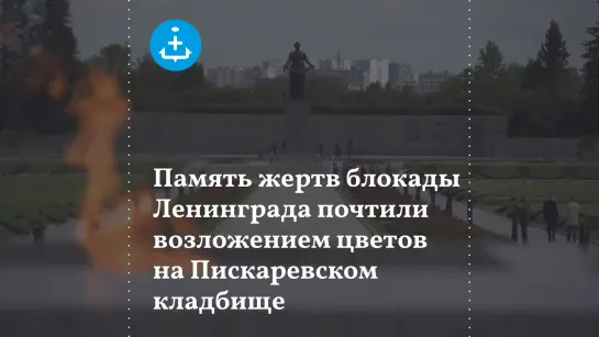 Память жертв блокады Ленинграда почтили возложением цветов на Пискаревском кладбище