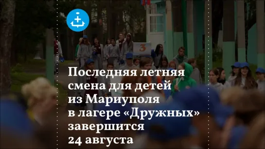 Последняя летняя смена для детей из Мариуполя в лагере «Дружных» завершится 24 августа