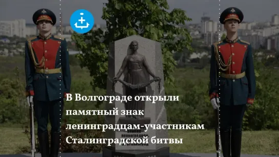 Памятный знак ленинградцам-участникам Сталинградской битвы открыли в Волгограде