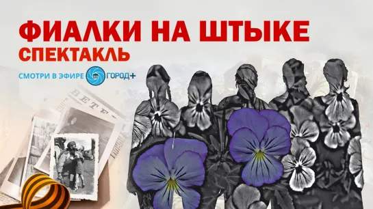 Спектакль «ФИАЛКИ НА ШТЫКЕ» по книге Светланы Алексиевич «У войны не женское лицо»