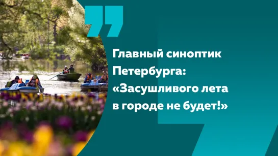 Засушливой жары не будет: главный синоптик Петербурга дал прогноз на это лето