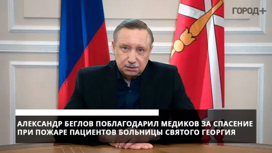 Александр Беглов поблагодарил медиков больницы Святого Георгия за спасение пациентов во время пожара