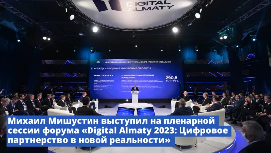 Михаил Мишустин выступил на пленарной сессии форума «Digital Almaty 2023: Цифровое партнерство в новой реальности»