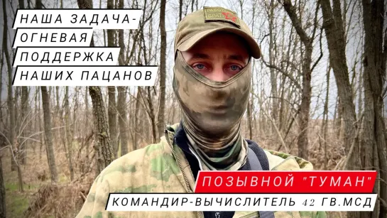 "НАША ЗАДАЧА - ОГНЕВАЯ ПОДДЕРЖКА НАШИХ ПАЦАНОВ" позывной "Туман", командир-вычислитель 42 МСД : военкор Марьяна Наумова