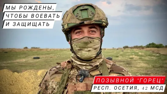 "МЫ РОЖДЕНЫ, ЧТОБЫ ВОЕВАТЬ И ЗАЩИЩАТЬ" позывной "Горец", р. Осетия, 42 МСД : военкор Марьяна Наумова