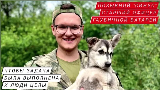 "ЧТОБЫ ЗАДАЧА БЫЛА ВЫПОЛНЕНА И ЛЮДИ ЦЕЛЫ" позывной "Синус", старший офицер гаубичной батареи ЮВО