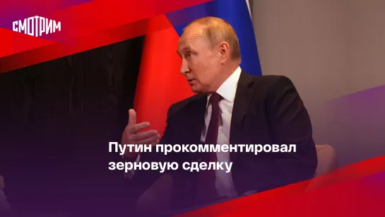 Путин прокомментировал зерновую сделку