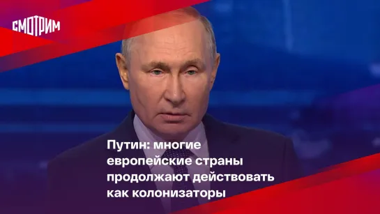 Путин: многие европейские страны продолжают действовать как колонизаторы