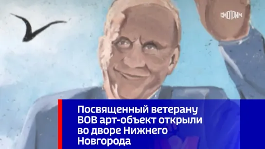 Посвященный ветерану ВОВ арт-объект открыли во дворе Нижнего Новгорода