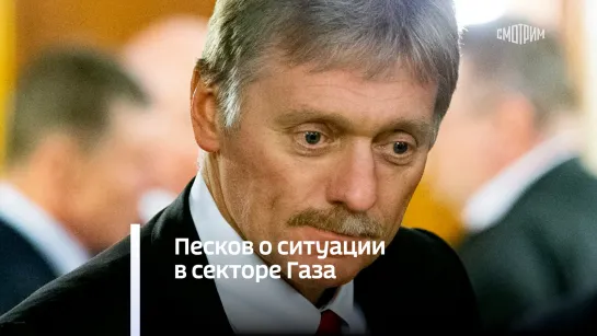 Песков о ситуации в секторе Газа