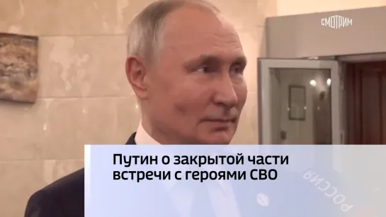 Путин о закрытой части встречи с героями СВО