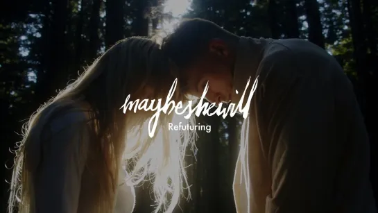 MAYBESHEWILL - Refuturing