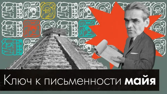 «То, что создано одним человеческим умом, не может не быть разгадано другим». Кто придумал ключ к письменности майя