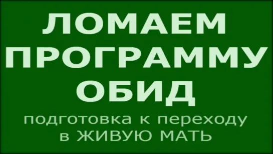 Ломаем программу обид. Очищаемся для Перехода в Живую Мать