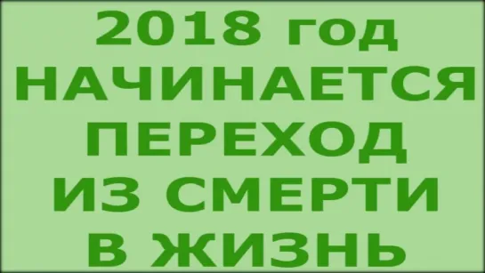 2018 - начинается Переход из Смерти в Жизнь