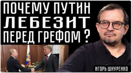 ПОЧЕМУ ПУТИН ЛЕБЕЗИТ ПЕРЕД ГРЕФОМ  ? Игорь Шнуренко