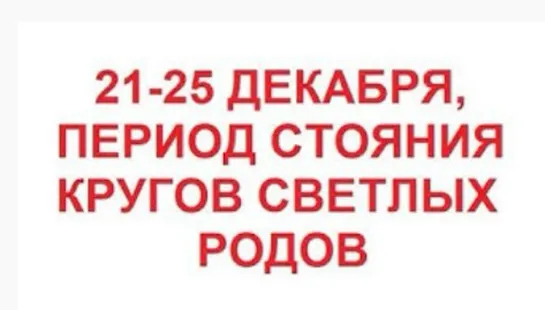 21-25 ДЕКАБРЯ, ПЕРИОД СТОЯНИЯ КРУГОВ СВЕТЛЫХ РОДОВ