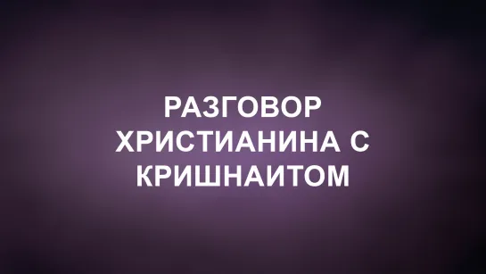 A202 Rus 7. Международное общество сознания Кришны. Разговор христианина с кришнаитом.