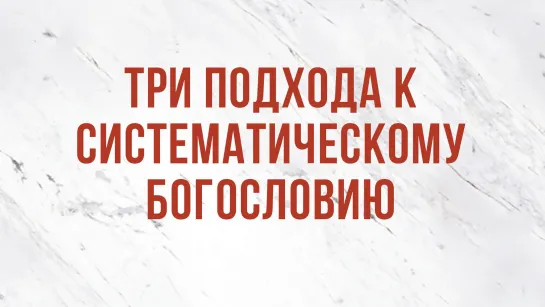 ST5101.1 Rus 1. Введение в предмет. Три подхода к систематическому богословию. Фрагменты экзегезы