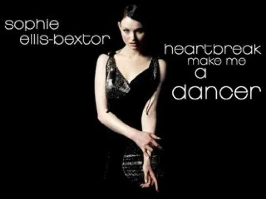 Sophie Ellis-Bextor - Heartbreak Make Me A Dancer (NEW FULL)