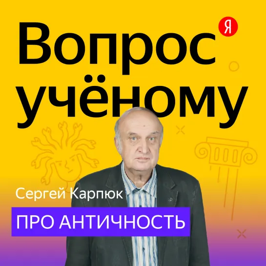 «Вопрос учёному»: Сергей Карпюк — про Античность