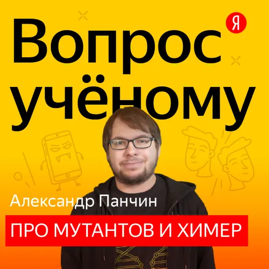 «Вопрос учёному»: Александр Панчин — про мутантов и химер