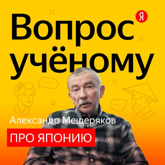 «Вопрос учёному»: востоковед Александр Мещеряков — о Японии и японцах