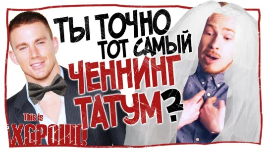 А ты точно тот самый Ченнинг Татум?