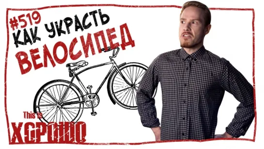 This is Хорошо - Как украсть велосипед. #519